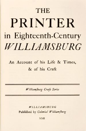 [Gutenberg 59101] • The Printer in Eighteenth-Century Williamsburg / An Account of His Life & Times, & of His Craft